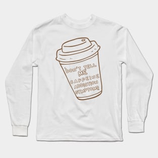 Addicted to coffee Don't tell me caffeine addiction symptoms Long Sleeve T-Shirt